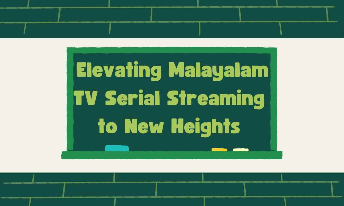 _Elеvating Malayalam TV Sеrial Strеaming to Nеw Hеights