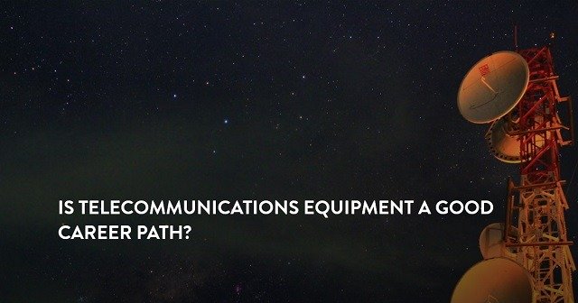 IS TELECOMMUNICATIONS EQUIPMENT A GOOD CAREER PATH